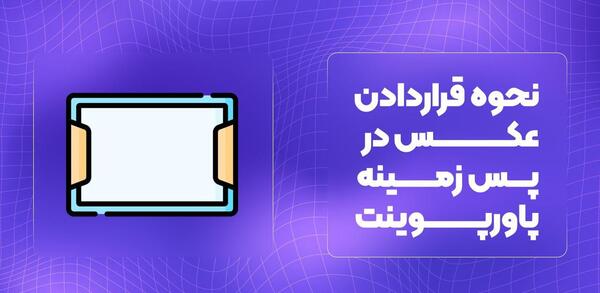 عکس گذاشتن تصویر پس زمینه در پاورپوینت