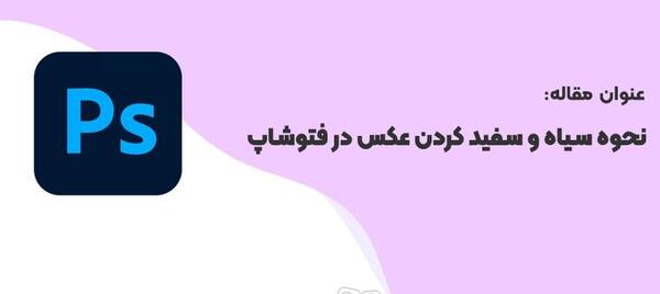 چگونه یک عکس را سیاه و سفید کنیم در فتوشاپ